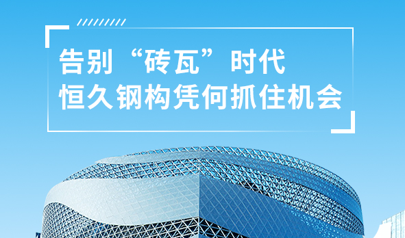 锐视角|告别“砖瓦”时代，恒久钢构凭何抓住机会